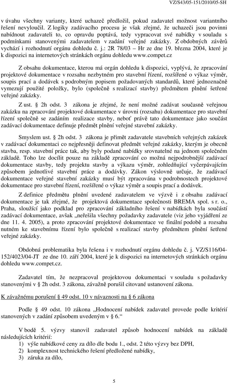 veřejné zakázky. Z obdobných závěrů vychází i rozhodnutí orgánu dohledu č. j.: 2R 78/03 Hr ze dne 19. března 2004, které je k dispozici na internetových stránkách orgánu dohledu www.compet.