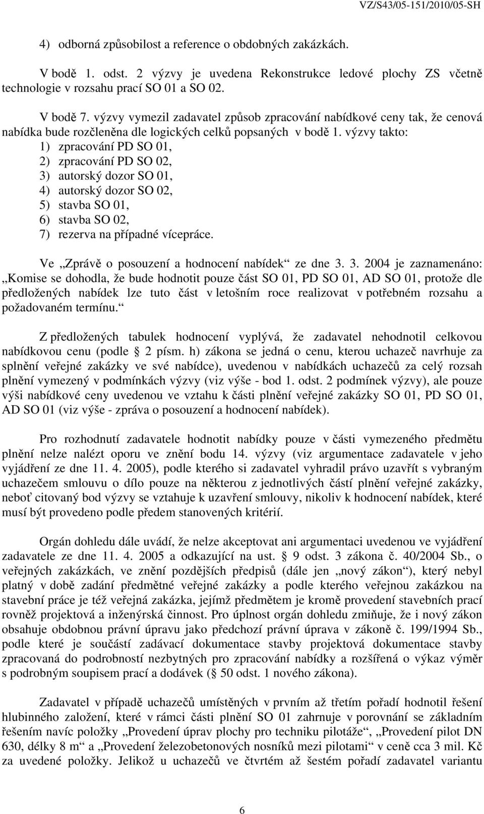 výzvy takto: 1) zpracování PD SO 01, 2) zpracování PD SO 02, 3) autorský dozor SO 01, 4) autorský dozor SO 02, 5) stavba SO 01, 6) stavba SO 02, 7) rezerva na případné vícepráce.