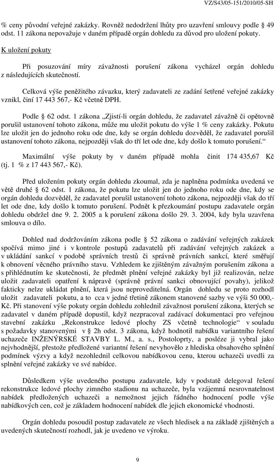 Celková výše peněžitého závazku, který zadavateli ze zadání šetřené veřejné zakázky vznikl, činí 17 443 567,- Kč včetně DPH. Podle 62 odst.