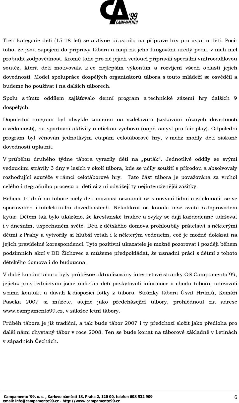 Kromě toho pro ně jejich vedoucí připravili speciální vnitrooddílovou soutěž, která děti motivovala k co nejlepším výkonům a rozvíjení všech oblastí jejich dovedností.