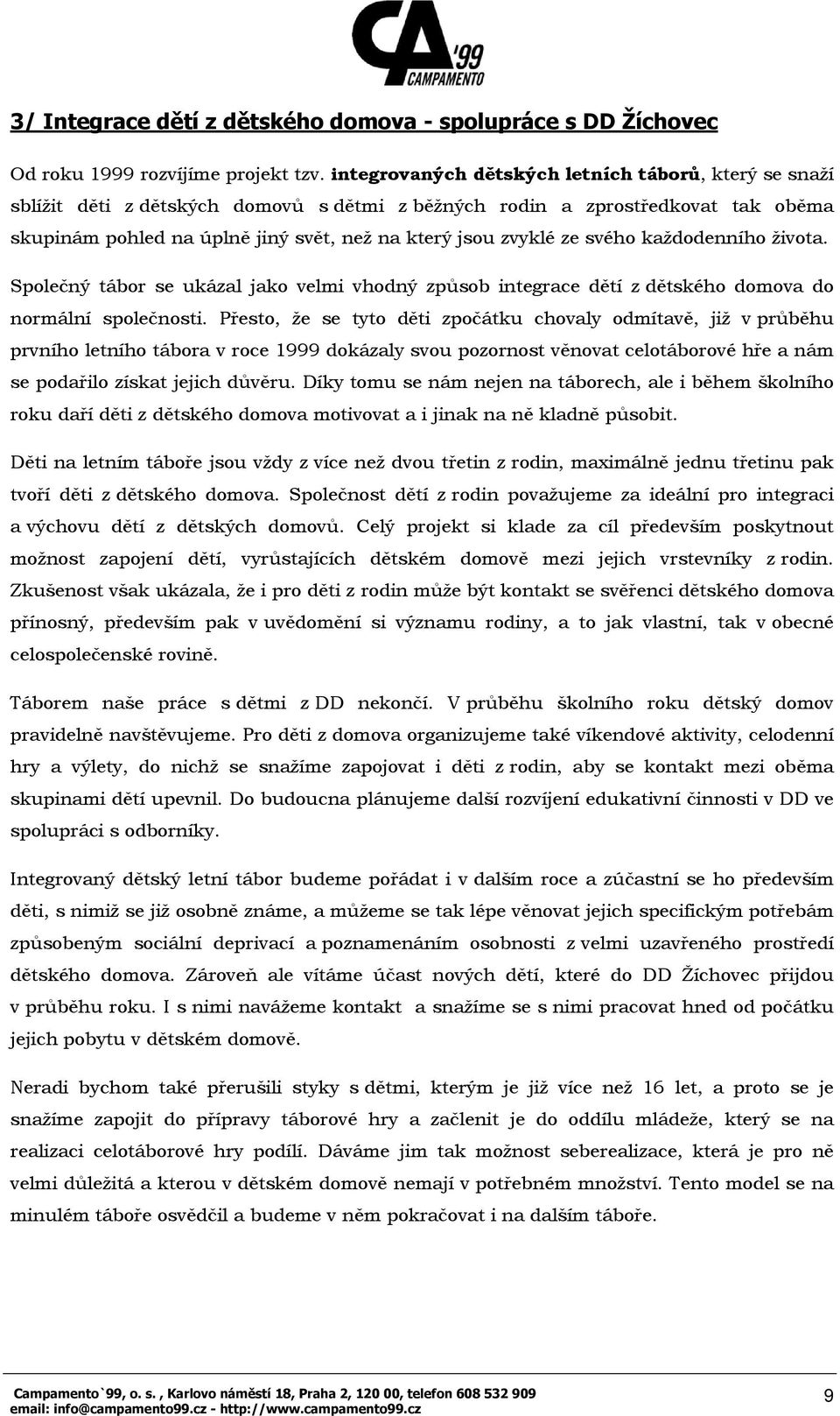 svého každodenního života. Společný tábor se ukázal jako velmi vhodný způsob integrace dětí z dětského domova do normální společnosti.