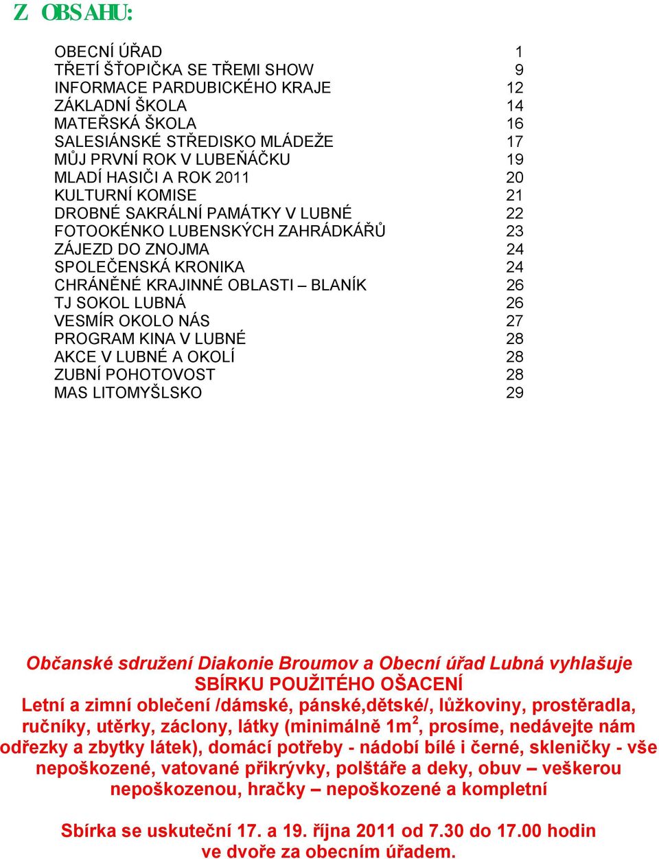 VESMÍR OKOLO NÁS 27 PROGRAM KINA V LUBNÉ 28 AKCE V LUBNÉ A OKOLÍ 28 ZUBNÍ POHOTOVOST 28 MAS LITOMYŠLSKO 29 Občanské sdružení Diakonie Broumov a Obecní úřad Lubná vyhlašuje SBÍRKU POUŽITÉHO OŠACENÍ