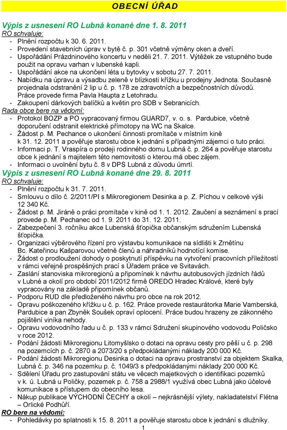 Současně projednala odstranění 2 lip u č. p. 178 ze zdravotních a bezpečnostních důvodů. Práce provede firma Pavla Haupta z Letohradu. - Zakoupení dárkových balíčků a květin pro SDB v Sebranicích.