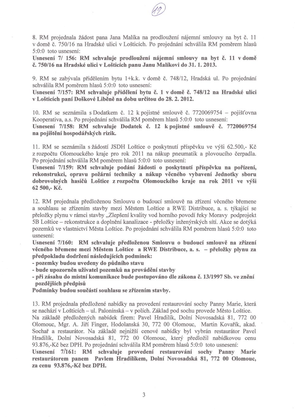 se zabývďa přidělením byfu l+k.k. v domě ě. 748/ 2' I{radská ul. Po projednaní schválila poměrem hlasů 5:0:0 toto Usnesení 7l157z schvaluje pťidělení bytu ě. 1 v domě č,.