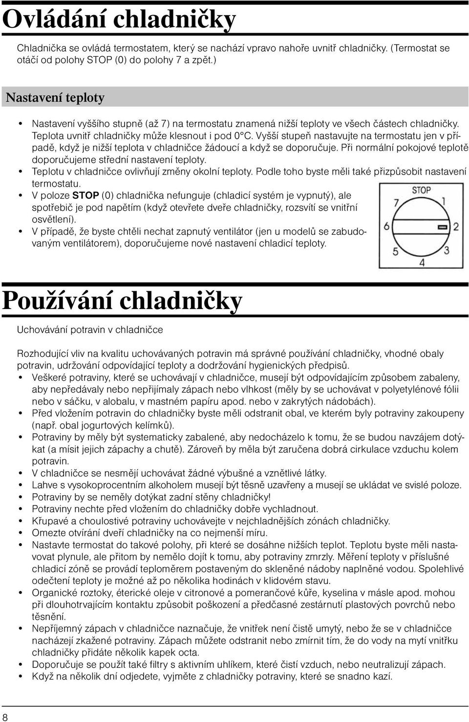 Vyšší stupeň nastavujte na termostatu jen v případě, když je nižší teplota v chladničce žádoucí a když se doporučuje. Při normální pokojové teplotě doporučujeme střední nastavení teploty.