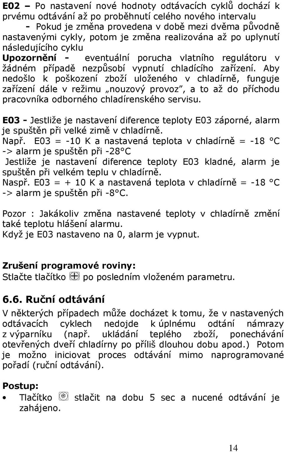 Aby nedošlo k poškození zboží uloženého v chladírně, funguje zařízení dále v režimu nouzový provoz, a to až do příchodu pracovníka odborného chladírenského servisu.