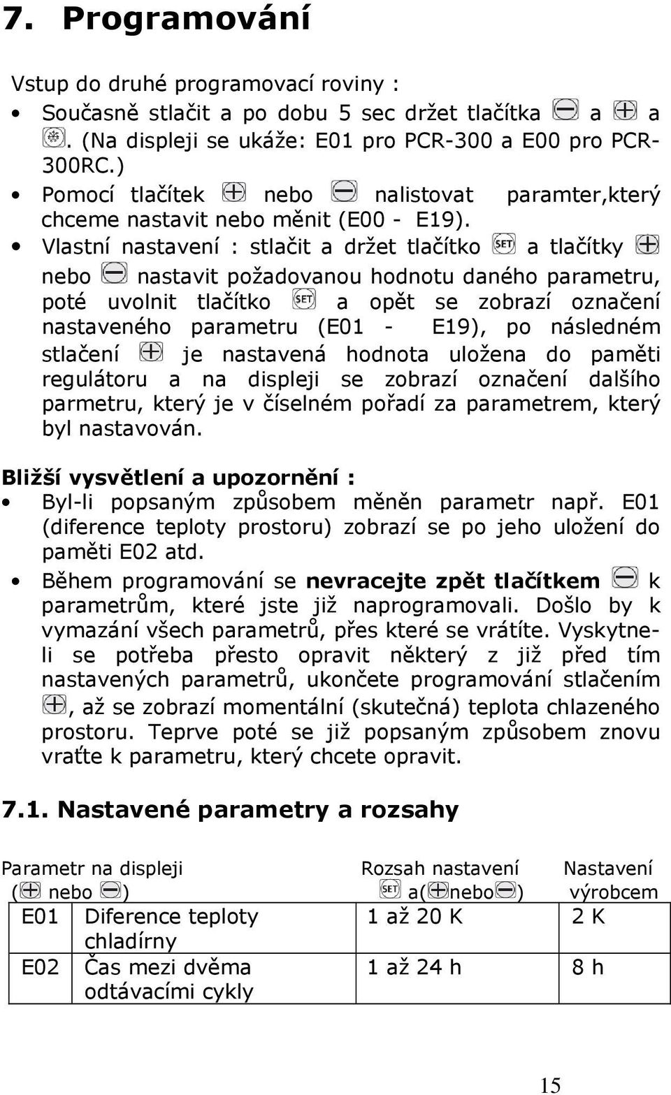 Vlastní nastavení : stlačit a držet tlačítko a tlačítky nebo nastavit požadovanou hodnotu daného parametru, poté uvolnit tlačítko a opět se zobrazí označení nastaveného parametru (E01 - E19), po