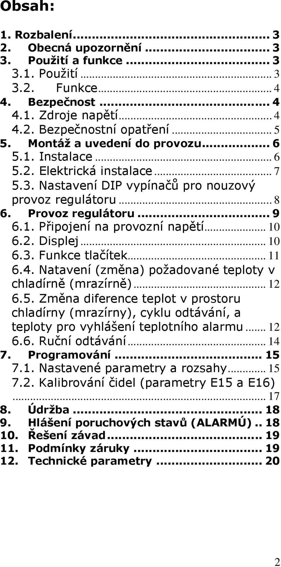 .. 10 6.2. Displej... 10 6.3. Funkce tlačítek... 11 6.4. Natavení (změna) požadované teploty v chladírně (mrazírně)... 12 6.5.