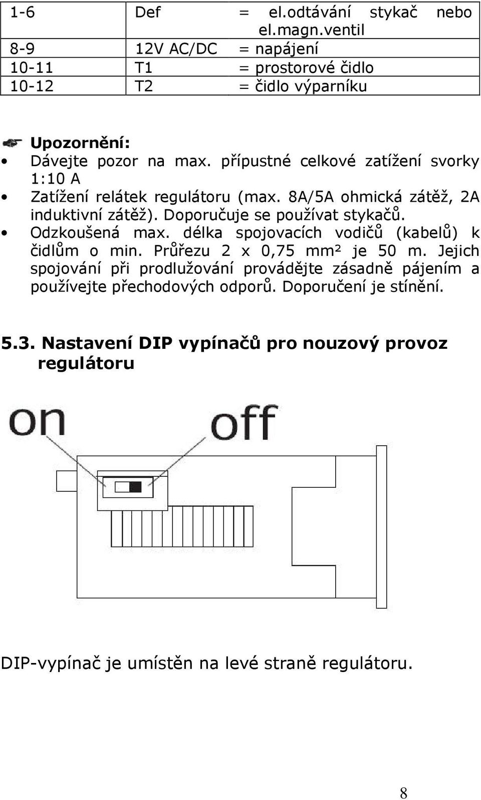 přípustné celkové zatížení svorky 1:10 A Zatížení relátek regulátoru (max. 8A/5A ohmická zátěž, 2A induktivní zátěž). Doporučuje se používat stykačů.