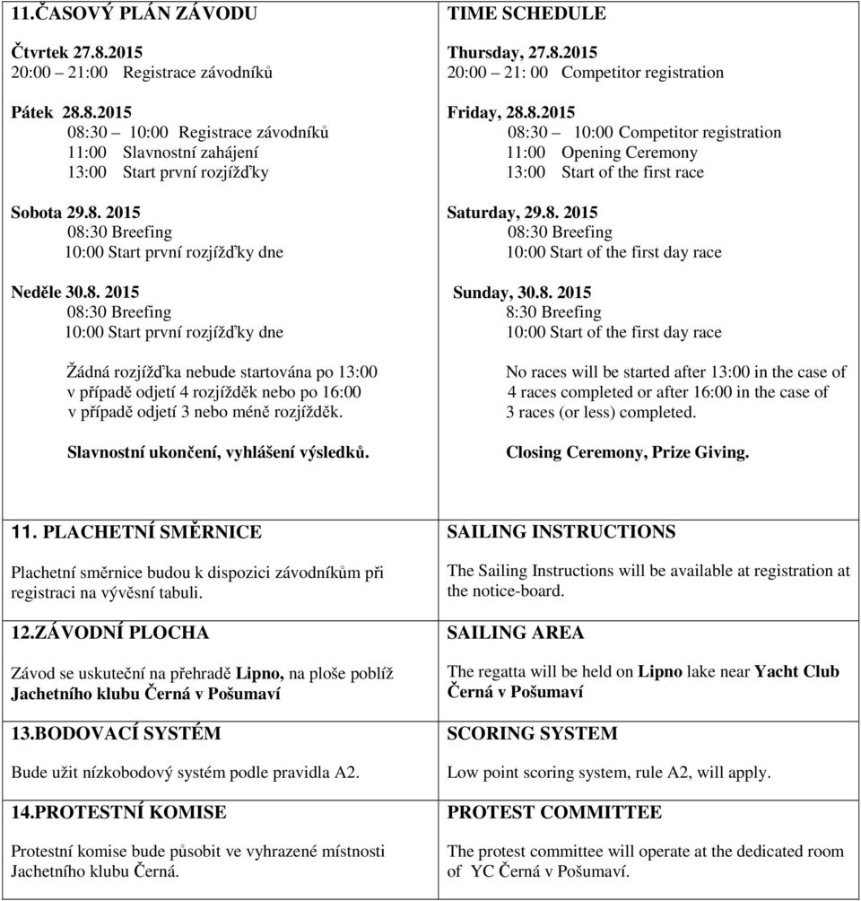 Slavnostní ukončení, vyhlášení výsledků. TIME SCHEDULE Thursday, 27.8.2015 20:00 21: 00 Competitor registration Friday, 28.8.2015 08:30 10:00 Competitor registration 11:00 Opening Ceremony 13:00 Start of the first race Saturday, 29.