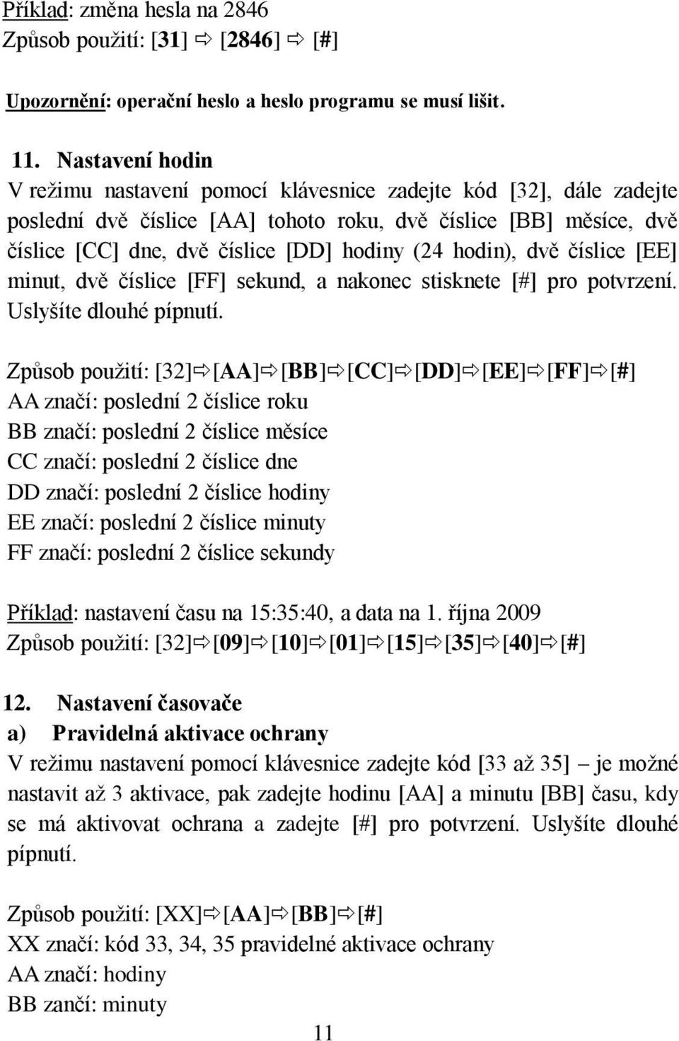 hodin), dvě číslice [EE] minut, dvě číslice [FF] sekund, a nakonec stisknete [#] pro potvrzení. Uslyšíte dlouhé pípnutí.