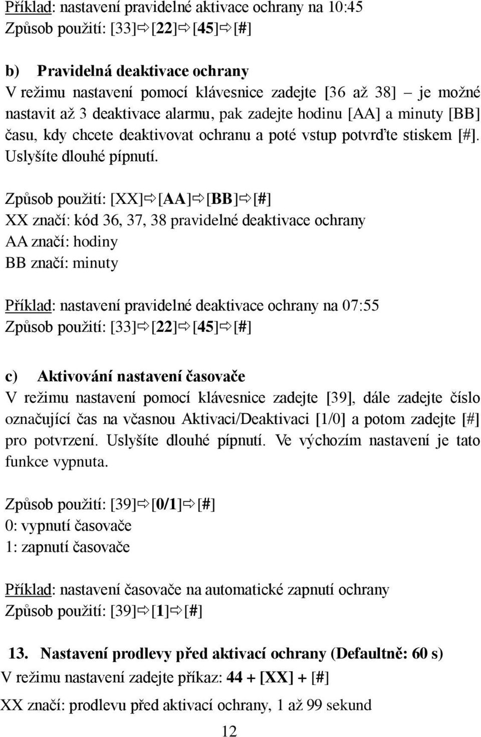 Způsob použití: [XX] [AA] [BB] [#] XX značí: kód 36, 37, 38 pravidelné deaktivace ochrany AA značí: hodiny BB značí: minuty Příklad: nastavení pravidelné deaktivace ochrany na 07:55 Způsob použití: