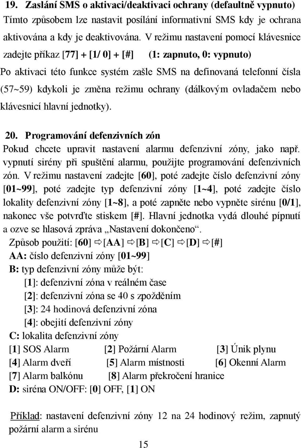 ochrany (dálkovým ovladačem nebo klávesnicí hlavní jednotky). 20. Programování defenzivních zón Pokud chcete upravit nastavení alarmu defenzivní zóny, jako např.