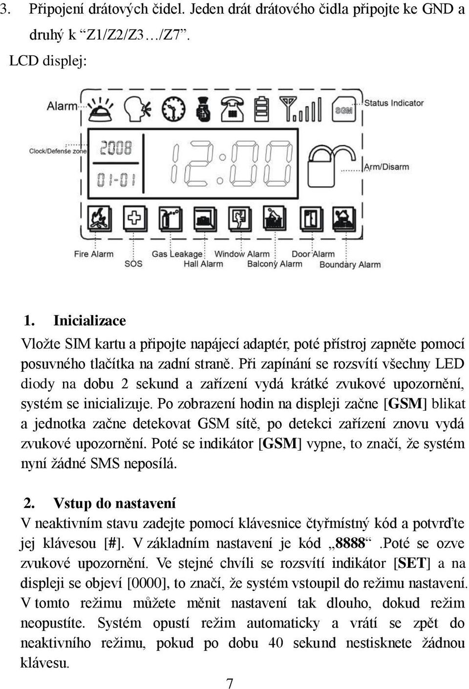 Při zapínání se rozsvítí všechny LED diody na dobu 2 sekund a zařízení vydá krátké zvukové upozornění, systém se inicializuje.