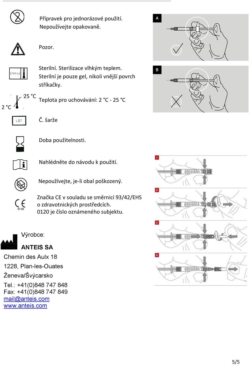 Nahlédněte do návodu k použití. Nepoužívejte, je-li obal poškozený. Značka CE v souladu se směrnicí 93/42/EHS o zdravotnických prostředcích.