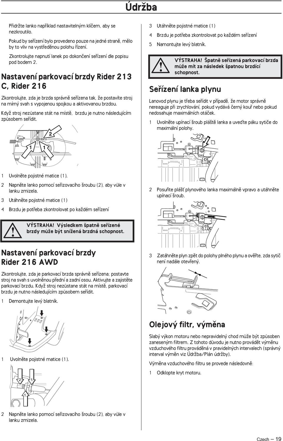 Nastavení parkovací brzdy Rider 213 C, Rider 216 Zkontrolujte, zda je brzda správnû sefiízena tak, Ïe postavíte stroj na mírn svah s vypojenou spojkou a aktivovanou brzdou.