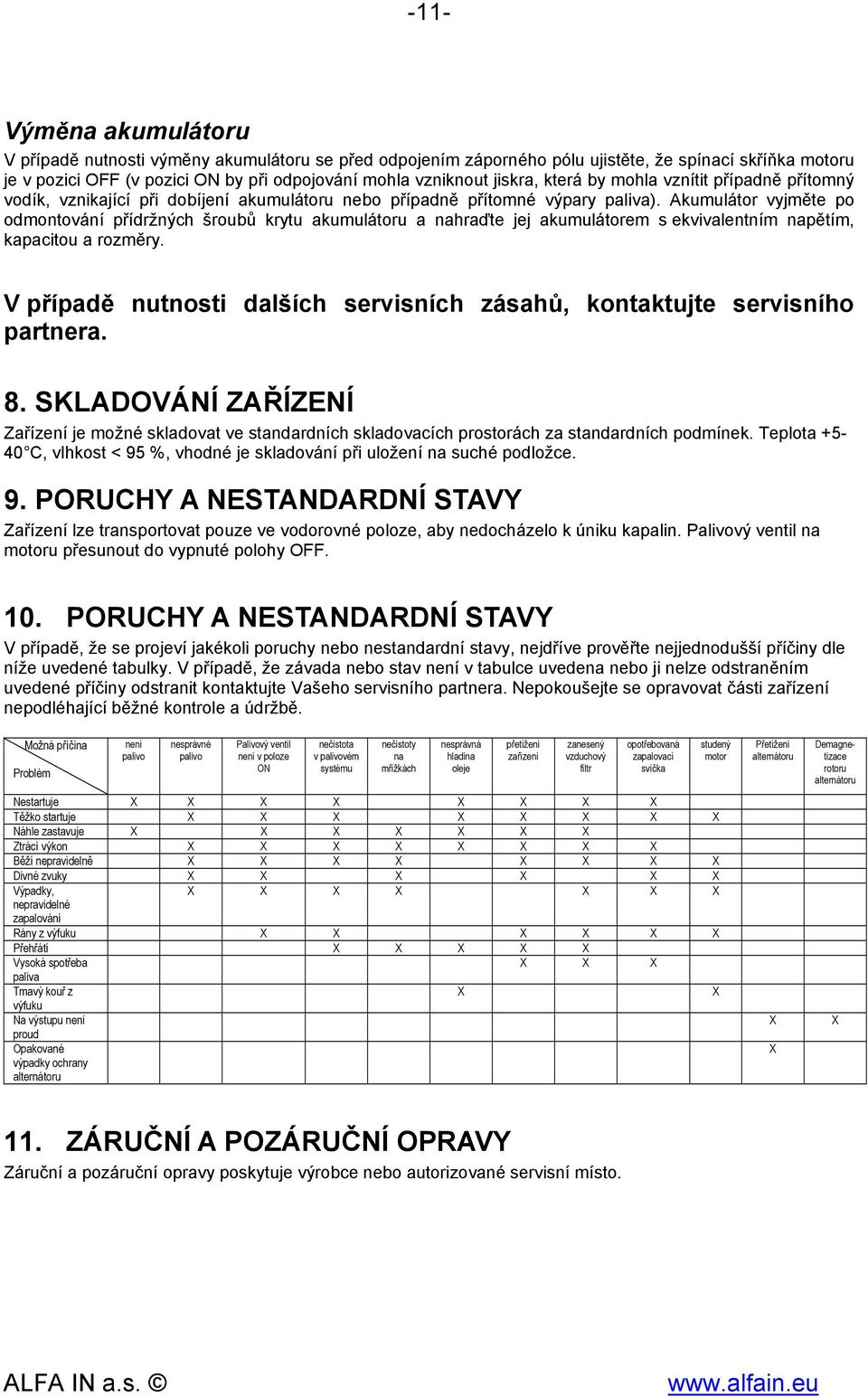 Akumulátor vyjměte po odmontování přídržných šroubů krytu akumulátoru a nahraďte jej akumulátorem s ekvivalentním napětím, kapacitou a rozměry.