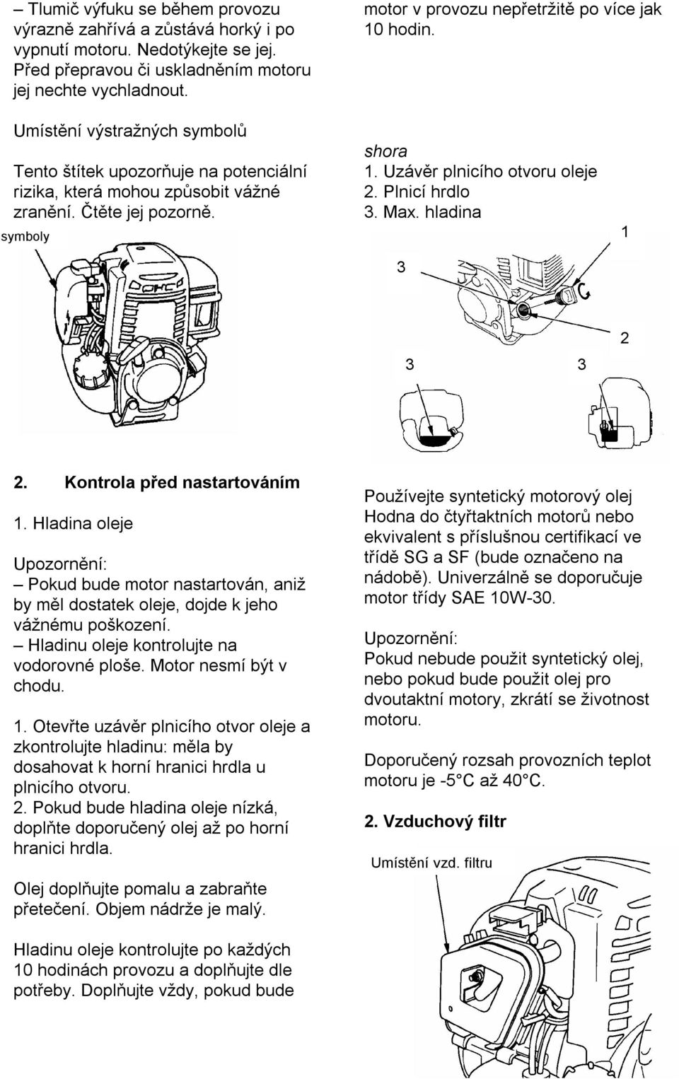 Uzávěr plnicího otvoru oleje 2. Plnicí hrdlo 3. Max. hladina symboly 1 3 3 3 2 2. Kontrola před nastartováním 1.