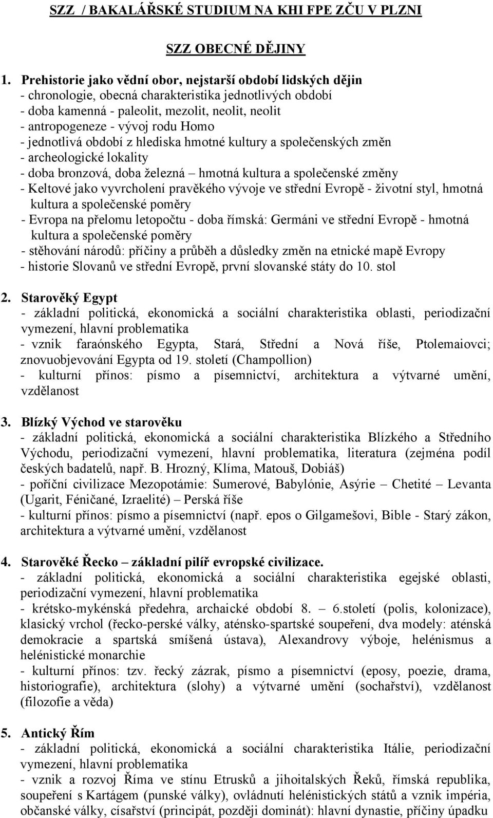 Homo - jednotlivá období z hlediska hmotné kultury a společenských změn - archeologické lokality - doba bronzová, doba železná hmotná kultura a společenské změny - Keltové jako vyvrcholení pravěkého