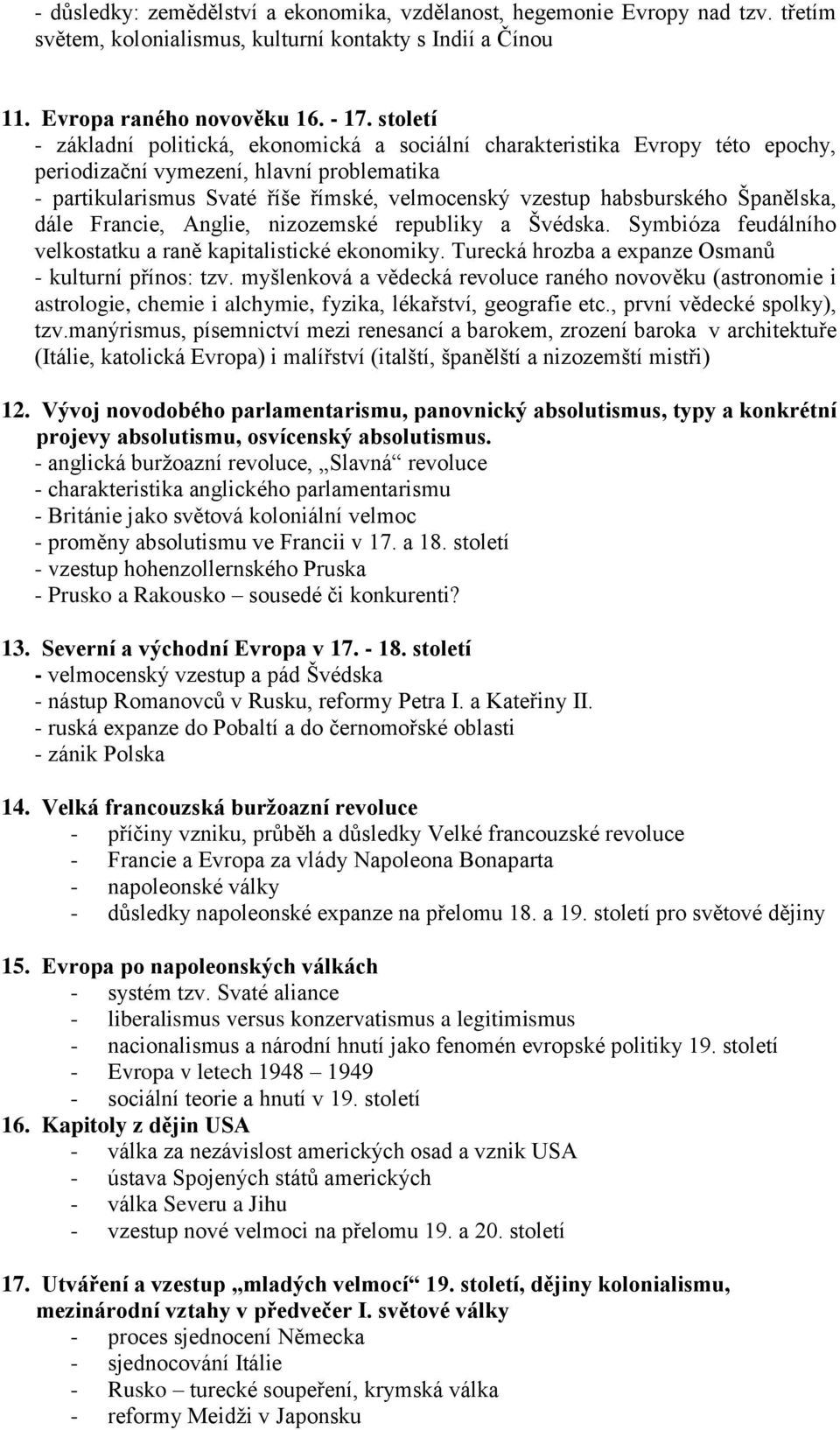 habsburského Španělska, dále Francie, Anglie, nizozemské republiky a Švédska. Symbióza feudálního velkostatku a raně kapitalistické ekonomiky. Turecká hrozba a expanze Osmanů - kulturní přínos: tzv.