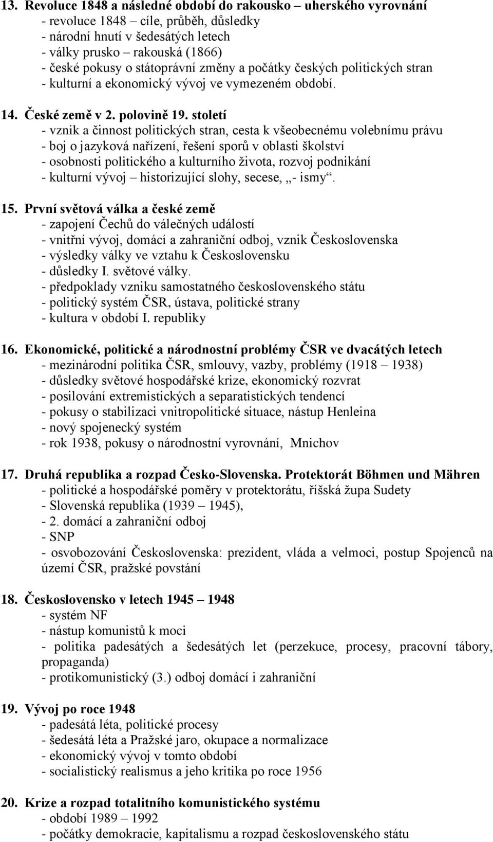 století - vznik a činnost politických stran, cesta k všeobecnému volebnímu právu - boj o jazyková nařízení, řešení sporů v oblasti školství - osobnosti politického a kulturního života, rozvoj