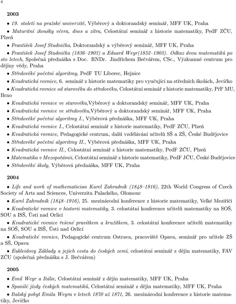 Doktorandský a výběrový seminář, MFF UK, František Josef Studnička(1836 1903) a Eduard Weyr(1852 1903). Odkaz dvou matematiků po sto letech, Společná přednáška s Doc. RNDr. Jindřichem Bečvářem, CSc.