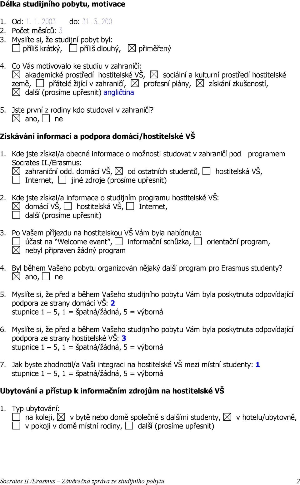 (prosíme upřesnit) angličtina 5. Jste první z rodiny kdo studoval v zahraničí? Získávání informací a podpora domácí/hostitelské VŠ 1.