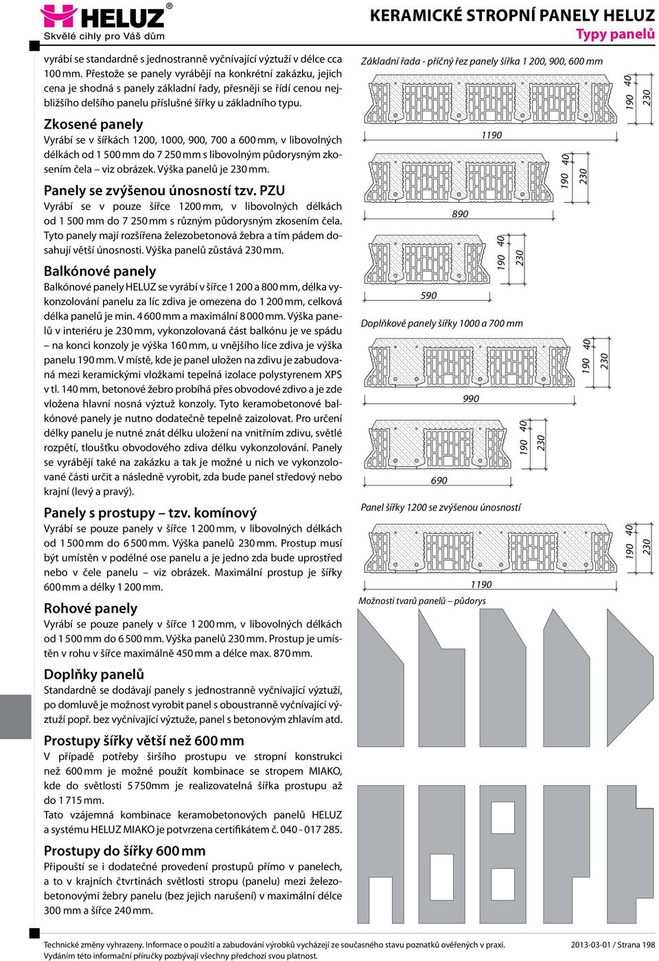 Zkosené panely Vyrábí se v šířkách 1200, 1000, 900, 700 a 600 mm, v libovolných délkách od 1 500 mm do 7 250 mm s libovolným půdorysným zkosením čela viz obrázek. Výška panelů je mm.