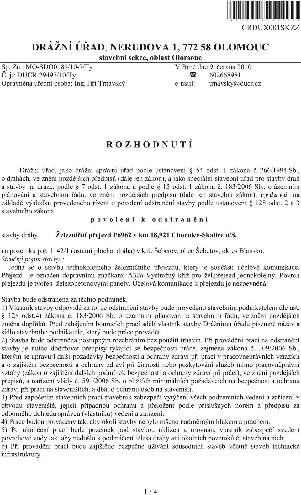 , o dráhách, ve zn ní pozd jších p edpis (dále jen zákon), a jako speciální stavební ú ad pro stavby drah a stavby na dráze, podle 7 odst. 1 zákona a podle 15 odst. 1 zákona. 183/2006 Sb.