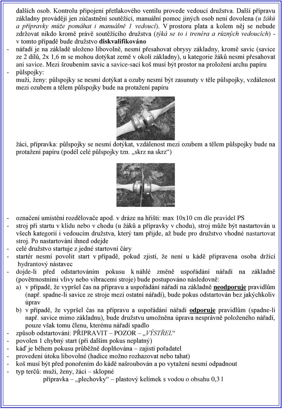 V prostoru plata a kolem něj se nebude zdržovat nikdo kromě právě soutěžícího družstva (týká se to i trenéra a různých vedoucích) - v tomto případě bude družstvo diskvalifikováno - nářadí je na