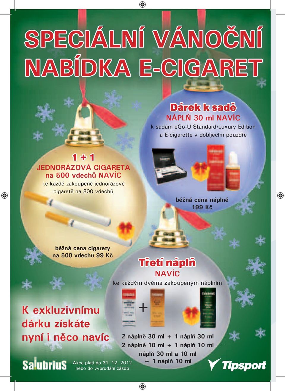 cena cigarety na 500 vdech 99 K Tøetí náplò NAVÍC ke každým dv ma zakoupeným náplním K exkluzivnímu dárku získáte nyní i n co navíc