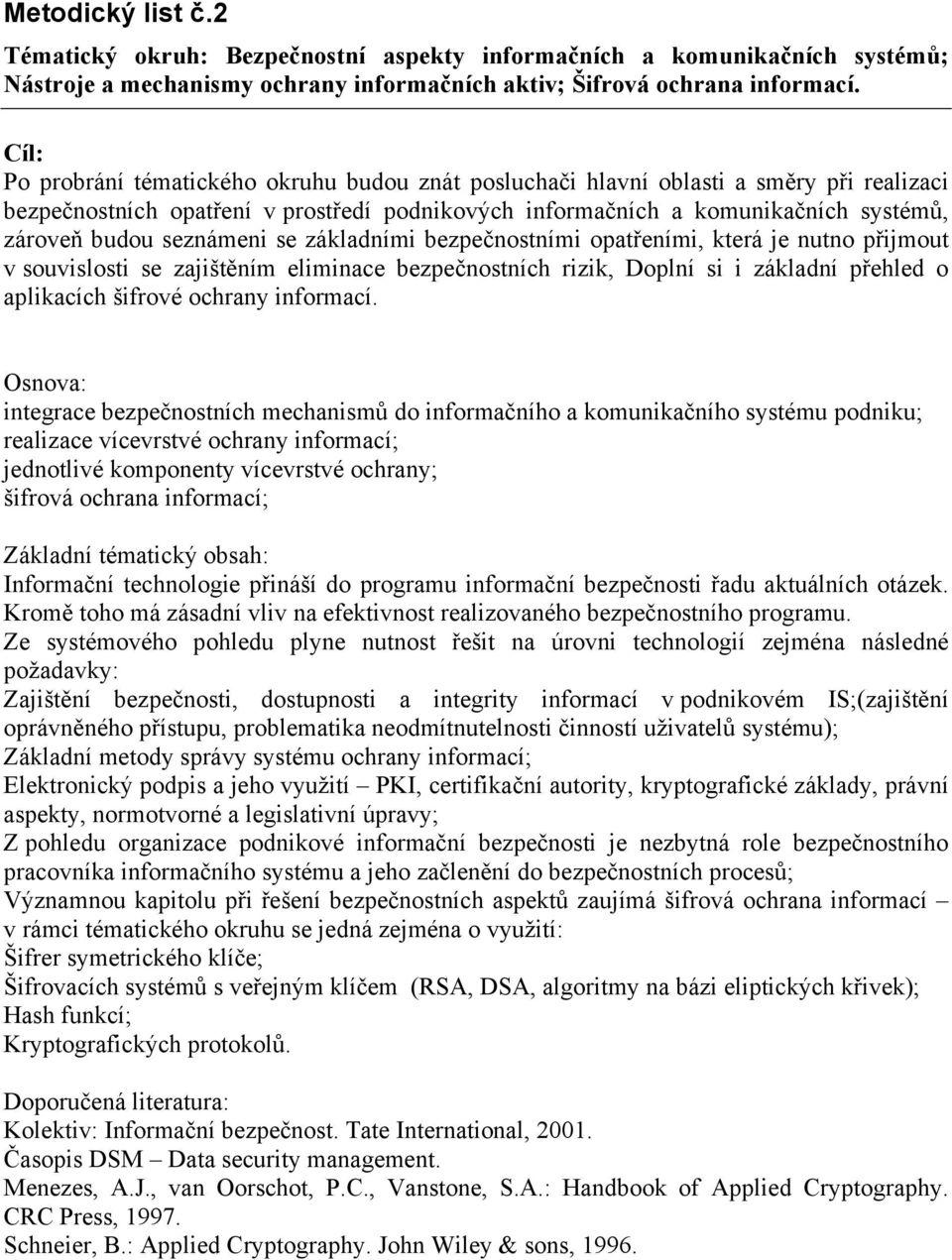 se základními bezpečnostními opatřeními, která je nutno přijmout v souvislosti se zajištěním eliminace bezpečnostních rizik, Doplní si i základní přehled o aplikacích šifrové ochrany informací.