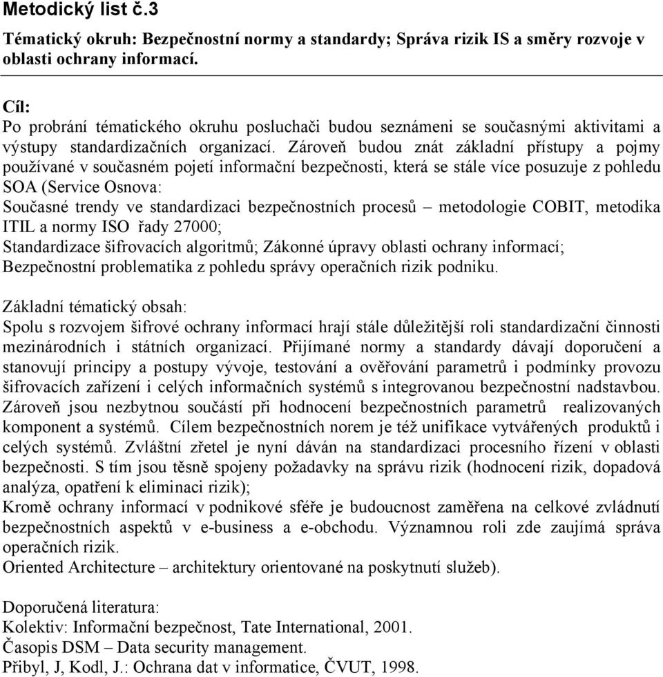 Zároveň budou znát základní přístupy a pojmy používané v současném pojetí informační bezpečnosti, která se stále více posuzuje z pohledu SOA (Service Osnova: Současné trendy ve standardizaci