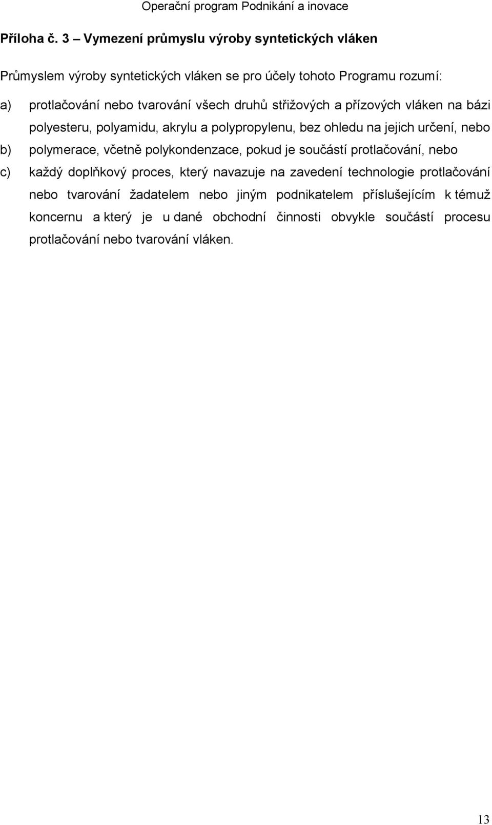 všech druhů střižových a přízových vláken na bázi polyesteru, polyamidu, akrylu a polypropylenu, bez ohledu na jejich určení, nebo b) polymerace, včetně