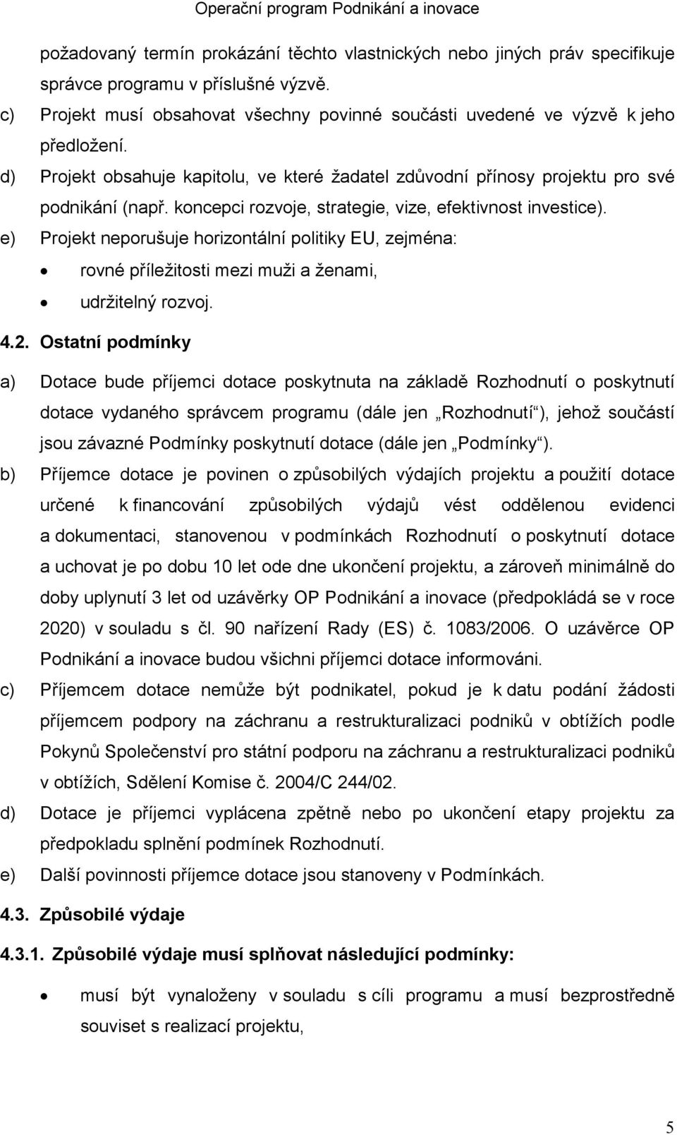 e) Projekt neporušuje horizontální politiky EU, zejména: rovné příležitosti mezi muži a ženami, udržitelný rozvoj. 4.2.