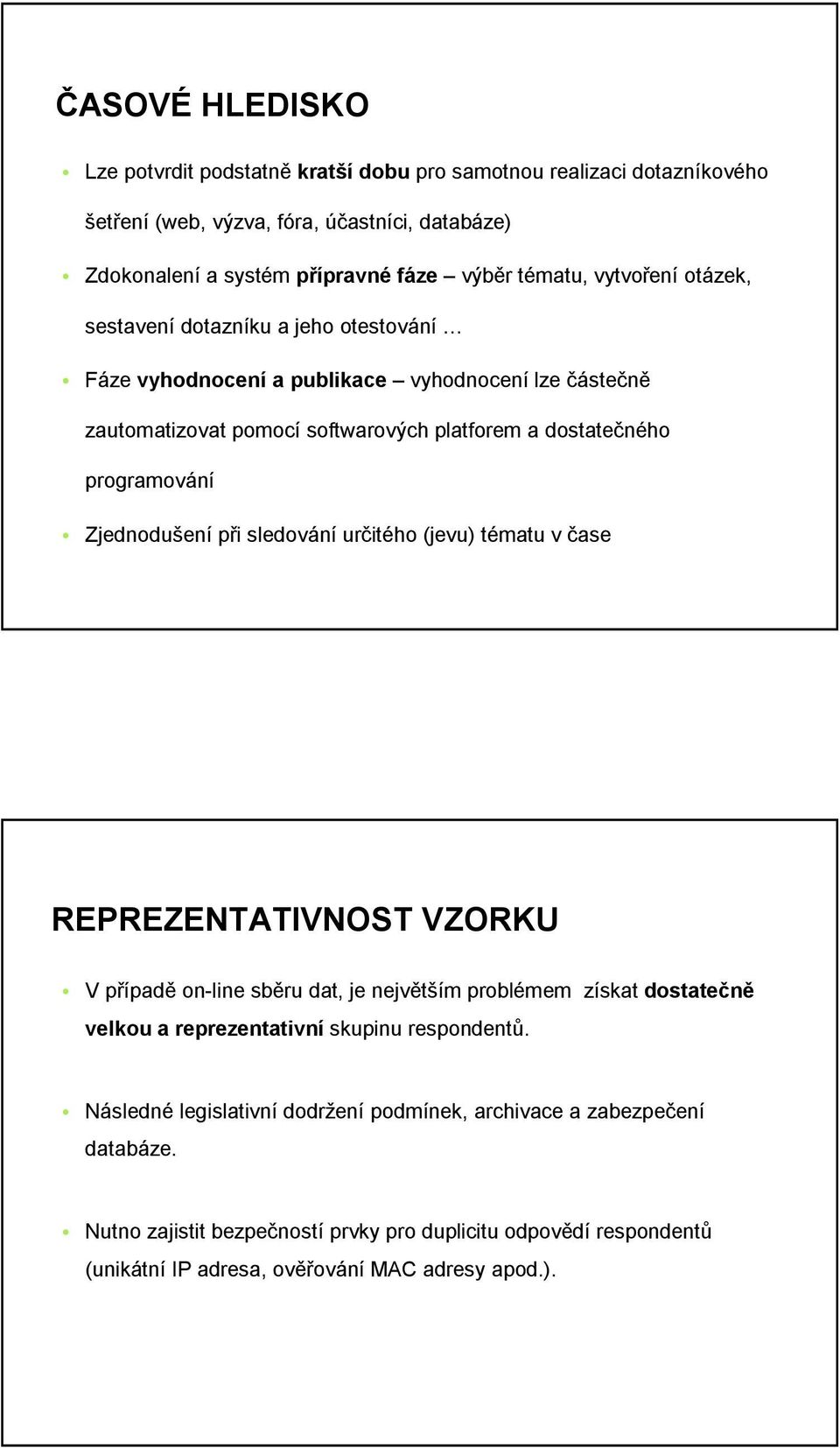 Zjednodušení při sledování určitého (jevu) tématu v čase REPREZENTATIVNOST VZORKU V případě on-line sběru dat, je největším problémem získat dostatečně velkou a reprezentativní skupinu