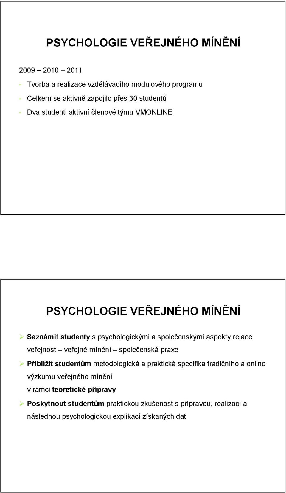 relace veřejnost veřejné mínění společenská praxe Přiblížit studentům metodologická a praktická specifika tradičního a online výzkumu