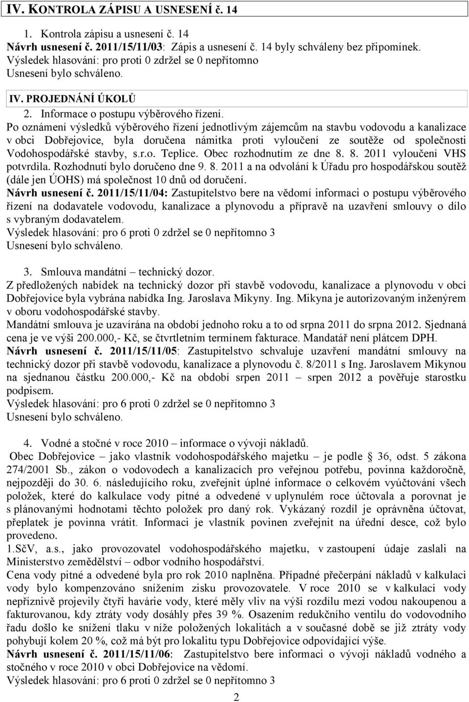 Po oznámení výsledků výběrového řízení jednotlivým zájemcům na stavbu vodovodu a kanalizace v obci Dobřejovice, byla doručena námitka proti vyloučení ze soutěže od společnosti Vodohospodářské stavby,