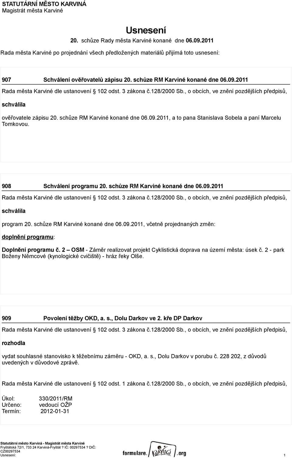 2011 Rada města Karviné dle ustanovení 102 odst. 3 zákona č.128/2000 Sb., o obcích, ve znění pozdějších předpisů, schválila ověřovatele zápisu 20. schůze RM Karviné konané dne 06.09.