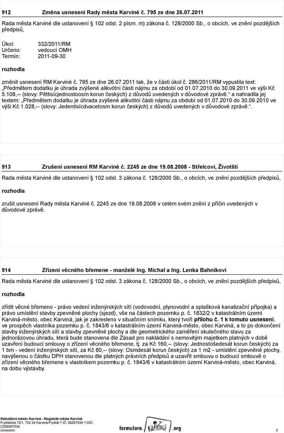 286/2011/RM vypustila text: Předmětem dodatku je úhrada zvýšené alikvótní části nájmu za období od 01.07.2010 do 30.09.2011 ve výši Kč 5.