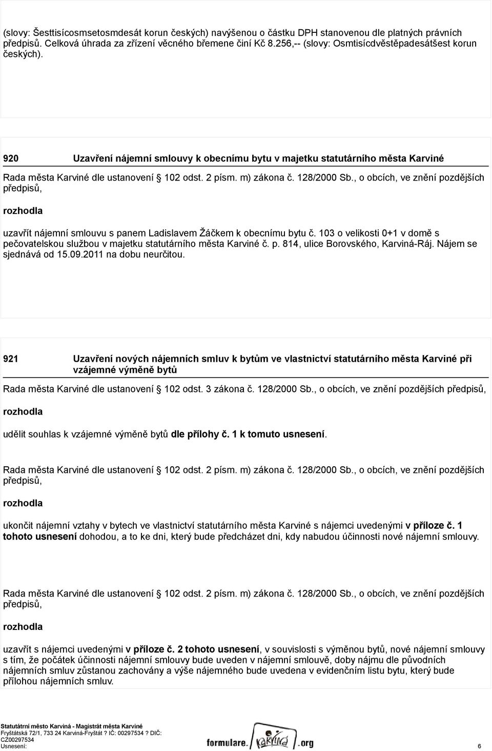 m) zákona č. 128/2000 Sb., o obcích, ve znění pozdějších předpisů, uzavřít nájemní smlouvu s panem Ladislavem Žáčkem k obecnímu bytu č.