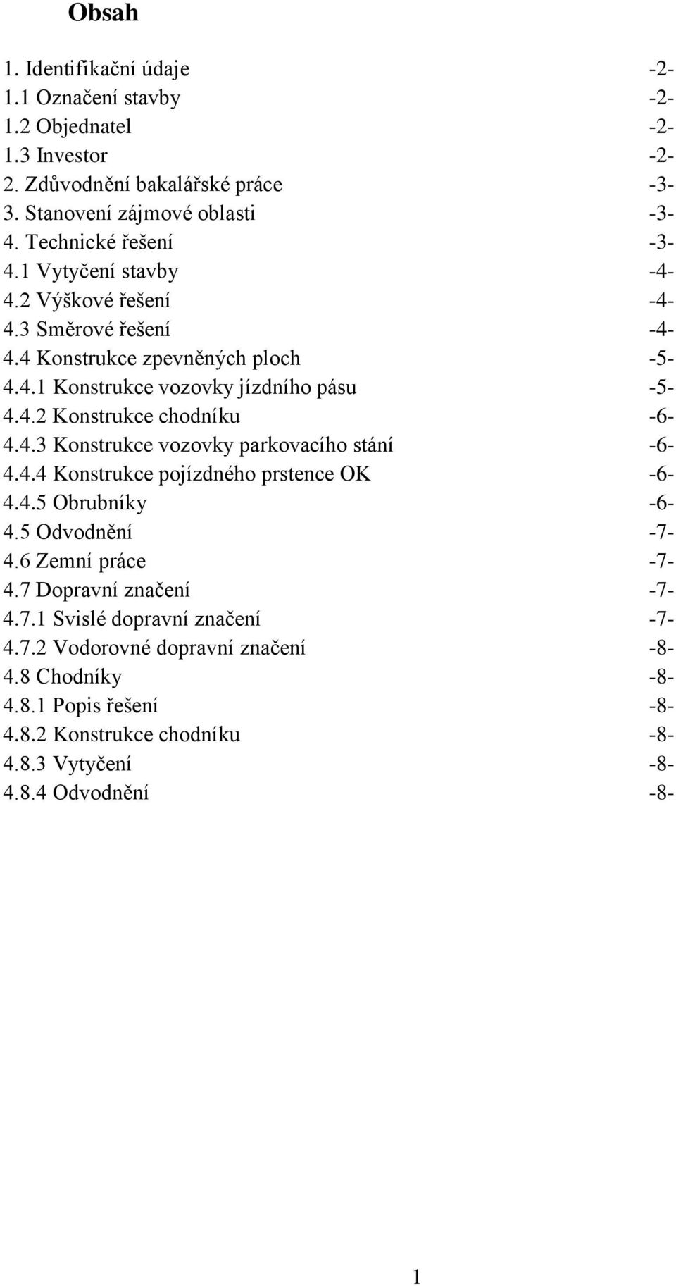 4.3 Konstrukce vozovky parkovacího stání -6-4.4.4 Konstrukce pojízdného prstence OK -6-4.4.5 Obrubníky -6-4.5 Odvodnění -7-4.6 Zemní práce -7-4.7 Dopravní značení -7-4.7.1 Svislé dopravní značení -7-4.