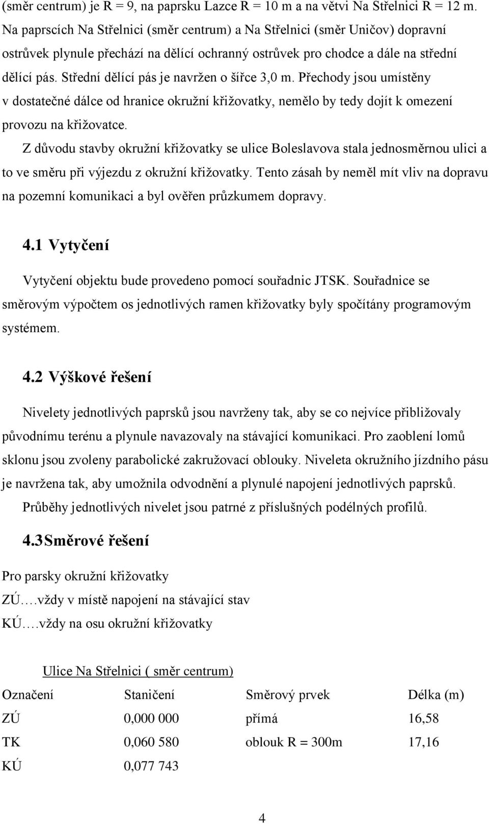 Střední dělící pás je navržen o šířce 3,0 m. Přechody jsou umístěny v dostatečné dálce od hranice okružní křižovatky, nemělo by tedy dojít k omezení provozu na křižovatce.