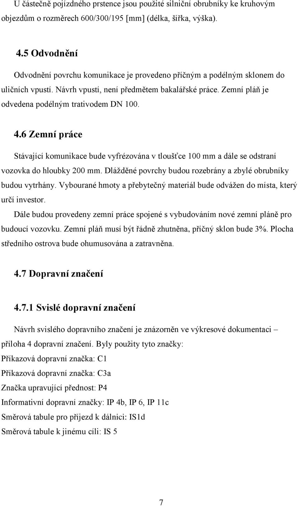 4.6 Zemní práce Stávající komunikace bude vyfrézována v tloušťce 100 mm a dále se odstraní vozovka do hloubky 200 mm. Dlážděné povrchy budou rozebrány a zbylé obrubníky budou vytrhány.