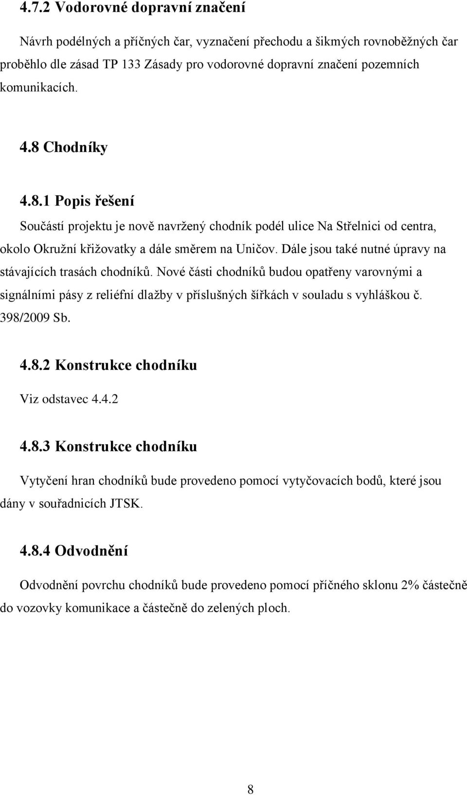 Dále jsou také nutné úpravy na stávajících trasách chodníků. Nové části chodníků budou opatřeny varovnými a signálními pásy z reliéfní dlažby v příslušných šířkách v souladu s vyhláškou č.