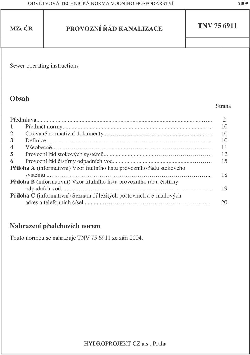 ... 15 Píloha A (informativní) Vzor titulního listu provozního ádu stokového systému...... 18 Píloha B (informativní) Vzor titulního listu provozního ádu istírny odpadních vod.