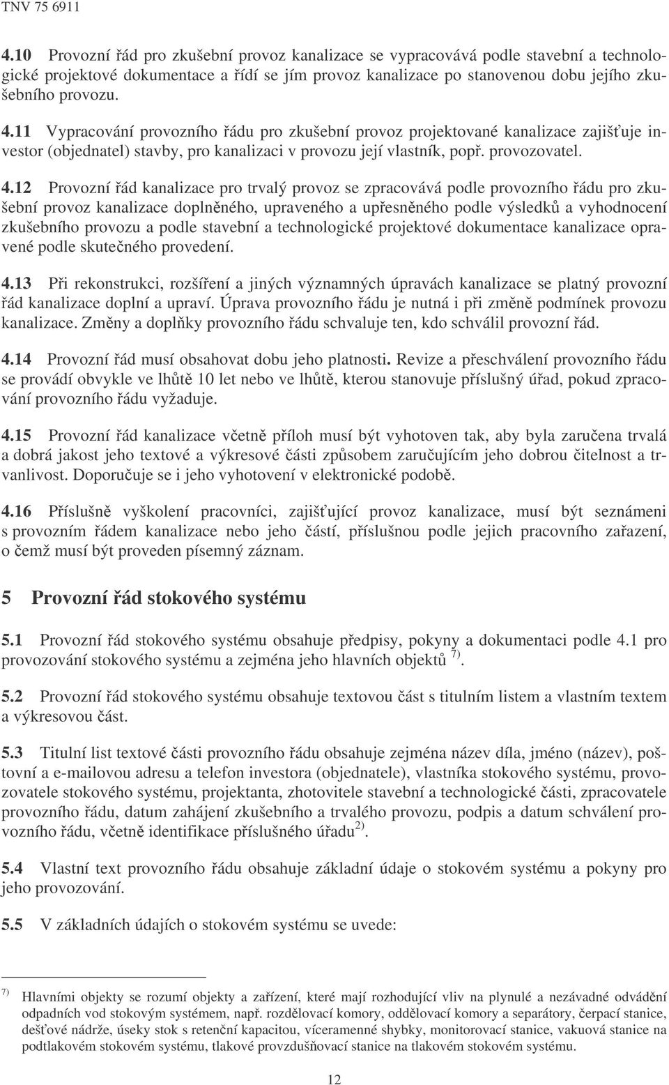 12 Provozní ád kanalizace pro trvalý provoz se zpracovává podle provozního ádu pro zkušební provoz kanalizace doplnného, upraveného a upesnného podle výsledk a vyhodnocení zkušebního provozu a podle