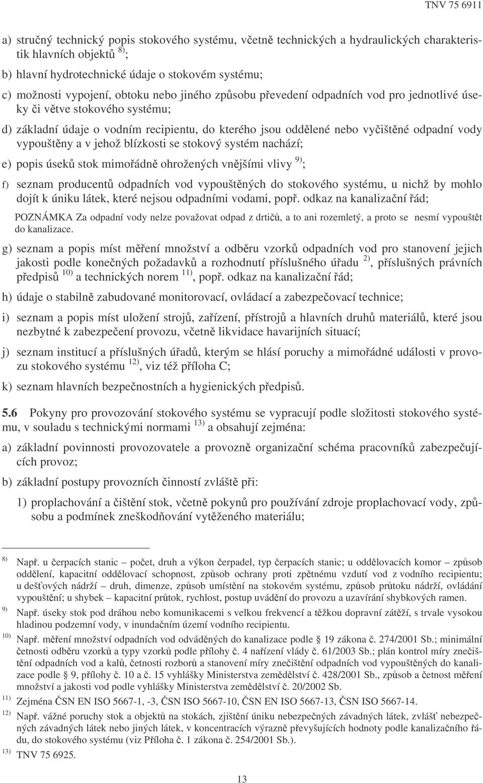 blízkosti se stokový systém nachází; e) popis úsek stok mimoádn ohrožených vnjšími vlivy 9) ; f) seznam producent odpadních vod vypouštných do stokového systému, u nichž by mohlo dojít k úniku látek,