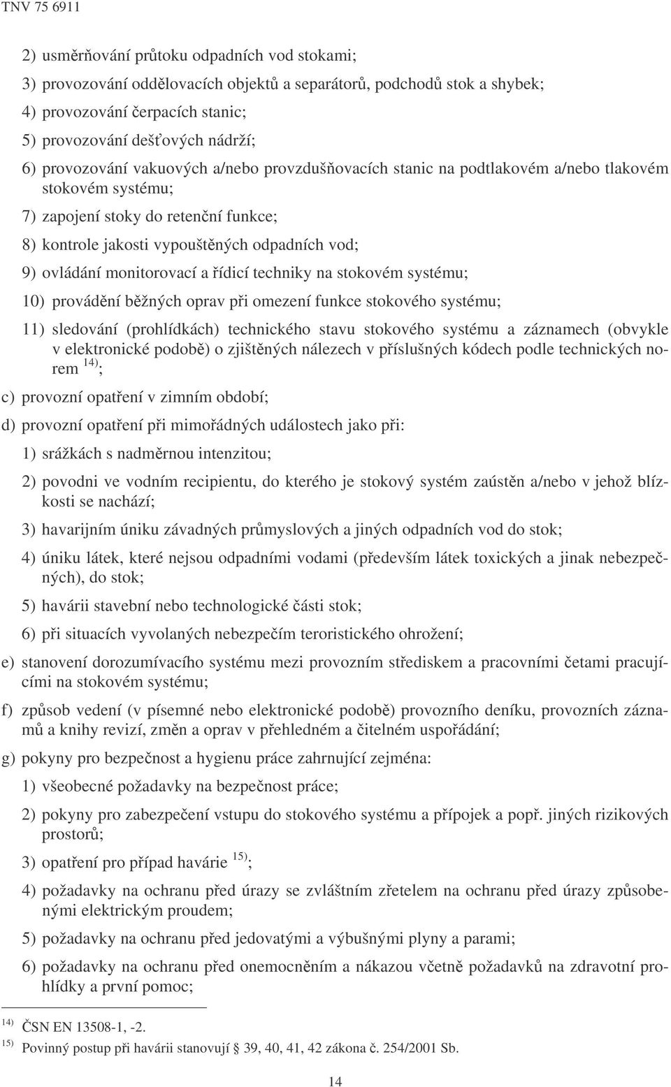 ídicí techniky na stokovém systému; 10) provádní bžných oprav pi omezení funkce stokového systému; 11) sledování (prohlídkách) technického stavu stokového systému a záznamech (obvykle v elektronické