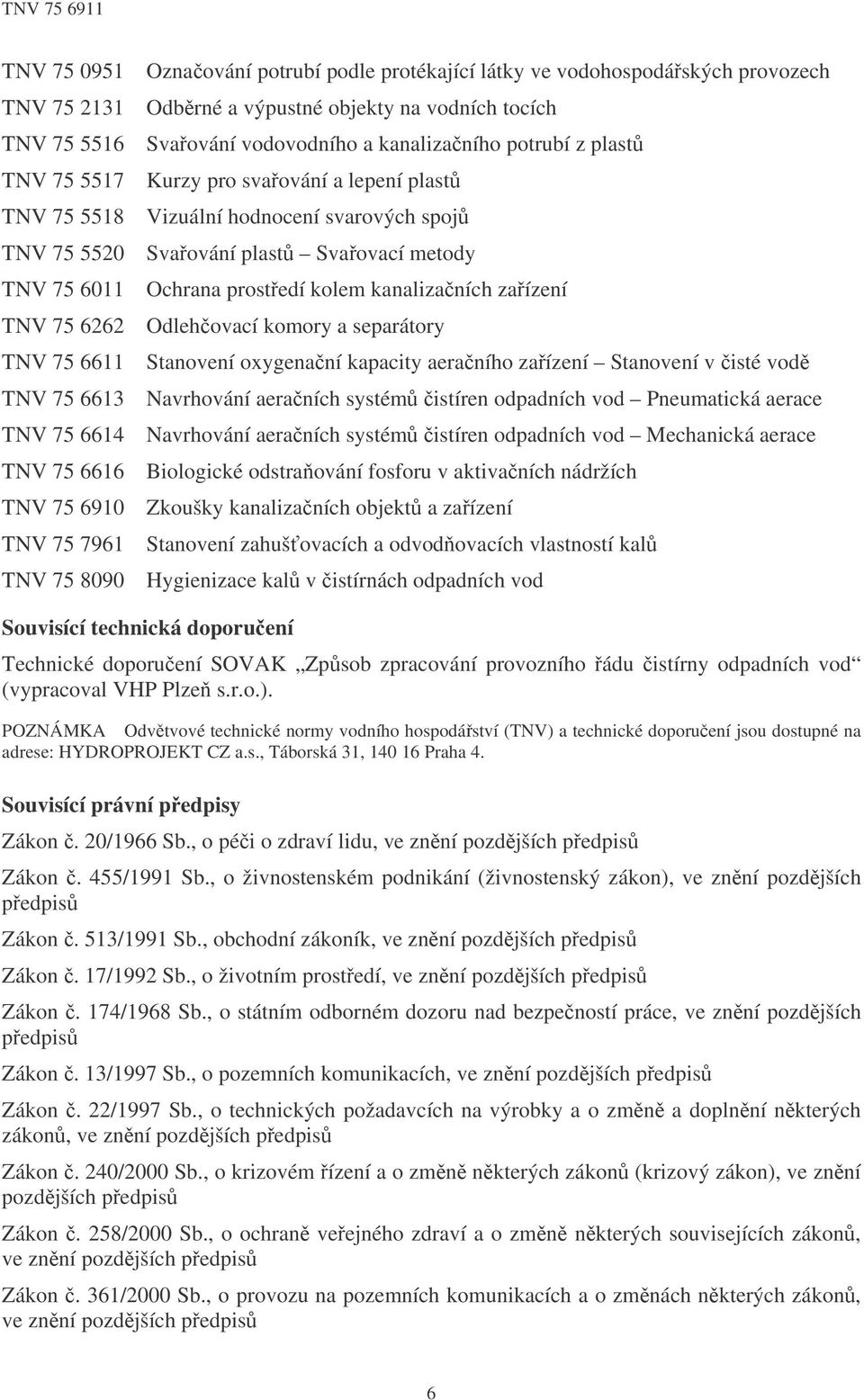 hodnocení svarových spoj Svaování plast Svaovací metody Ochrana prostedí kolem kanalizaních zaízení Odlehovací komory a separátory Stanovení oxygenaní kapacity aeraního zaízení Stanovení v isté vod